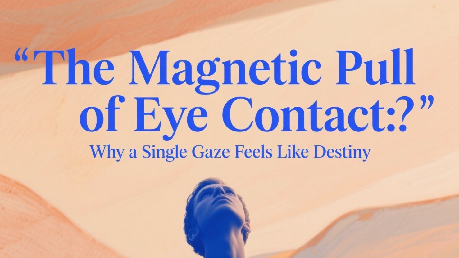 ✨ The Magnetic Pull of Eye Contact: Why a Single Gaze Feels Like Destiny ✨