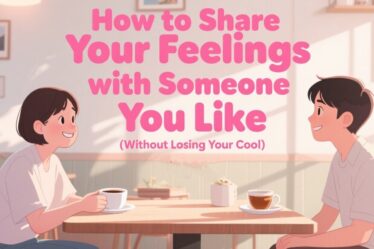 How to Share Your Feelings with Someone You Like (Without Losing Your Cool 💬❤️)