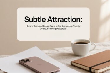 Subtle Attraction: Smart, Calm, and Sneaky Ways to Get Someone’s Attention (Without Looking Desperate) 💫📱