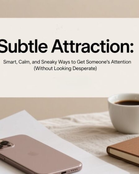 Subtle Attraction: Smart, Calm, and Sneaky Ways to Get Someone’s Attention (Without Looking Desperate) 💫📱