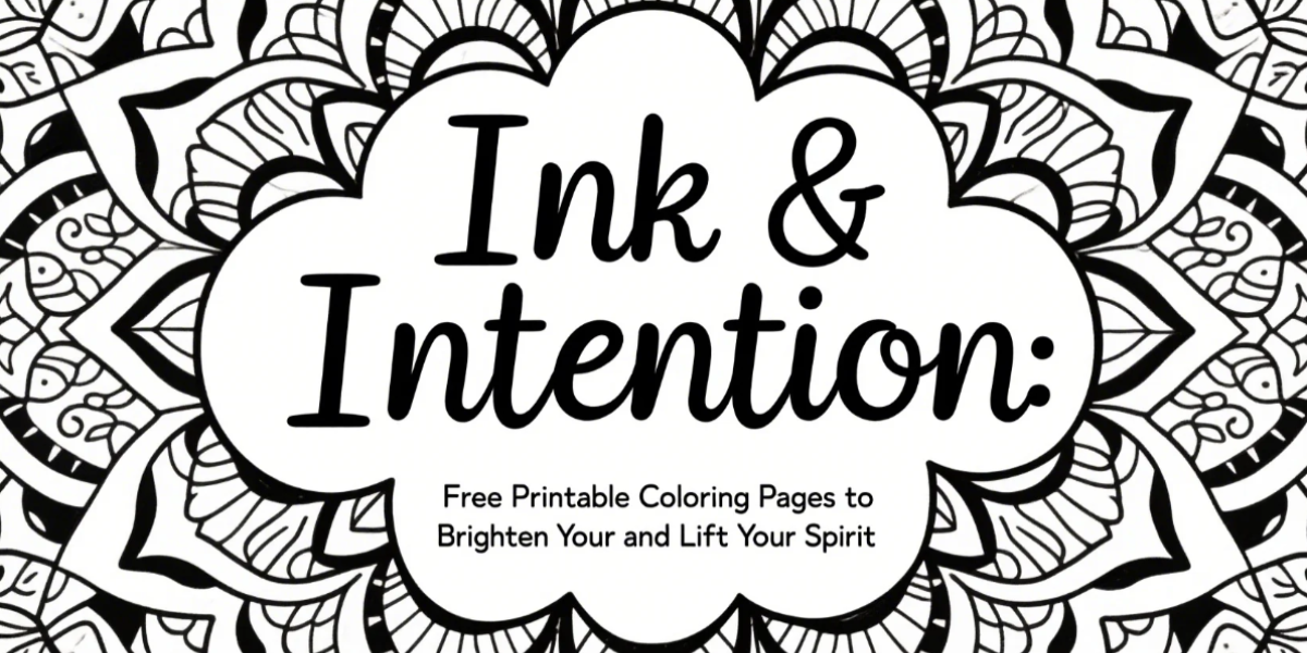 Ink & Intention: Free Printable Coloring Pages to Brighten Your Day and Lift Your Spirit